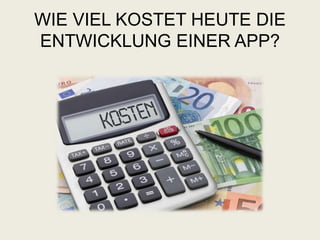 WIE VIEL KOSTET HEUTE DIE
ENTWICKLUNG EINER APP?
 