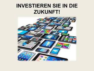 INVESTIEREN SIE IN DIE
ZUKUNFT!
 