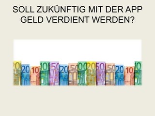 SOLL ZUKÜNFTIG MIT DER APP
GELD VERDIENT WERDEN?
 