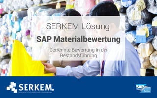 SERKEM Lösung
SAP Materialbewertung
Getrennte Bewertung in der
Bestandsführung
 