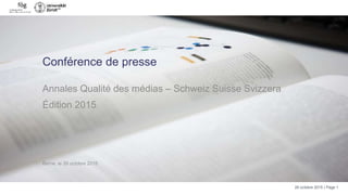 26 octobre 2015 | Page 1
Conférence de presse
Annales Qualité des médias – Schweiz Suisse Svizzera
Édition 2015
Berne, le 26 octobre 2015
 