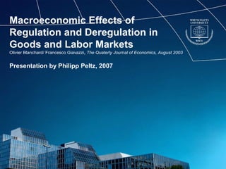 Macroeconomic Effects of
Regulation and Deregulation in
Goods and Labor Markets
Olivier Blanchard/ Francesco Giavazzi, The Quaterly Journal of Economics, August 2003
Presentation by Philipp Peltz, 2007
 