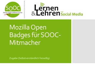 Mozilla Open
Badges für SOOCMitmacher
Zugabe (Selbstverständlich freiwillig)

 