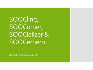 SOOCling,
SOOComer,
SOOCializer &
SOOCerhero
Die habt Ihr Euch verdient!

 