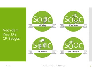 Nach dem
Kurs: Die
CP-Badges

28.01.2014

Abschlussworkshop des SOOC1314

9

 