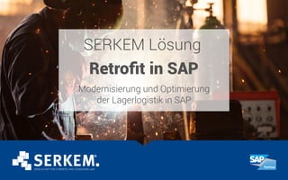 SERKEM Lösung
Retrofit in SAP
Modernisierung und Optimierung
der Lagerlogistik in SAP
 