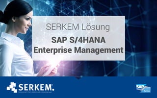 SERKEM Lösung
SAP S/4HANA
Enterprise Management
 