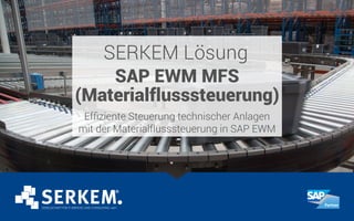 SERKEM Lösung
SAP EWM MFS
(Materialflusssteuerung)
Effiziente Steuerung technischer Anlagen
mit der Materialflusssteuerung in SAP EWM
 