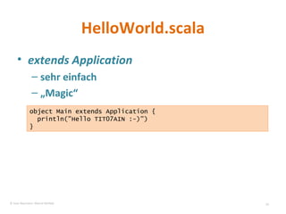 HelloWorld.scala extends Application sehr einfach „ Magic“ object Main extends Application { println("Hello TIT07AIN :-)") } © Sven Naumann, Marcel Rehfeld 