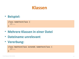 Klassen Beispiel: Mehrere Klassen in einer Datei Dateiname unrelevant Vererbung: class SomeTestClass { //...  } class NewTestClass extends SomeTestClass { //...  } © Sven Naumann, Marcel Rehfeld 