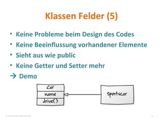 Klassen Felder (5) Keine Probleme beim Design des Codes Keine Beeinflussung vorhandener Elemente Sieht aus wie public Keine Getter und Setter mehr    Demo © Sven Naumann, Marcel Rehfeld 