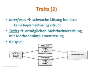 Traits (2) Interfaces     schwache Lösung bei Java keine Implementierung erlaubt Traits     ermöglichen Mehrfachvererbung mit Methodenimplementierung Beispiel:  © Sven Naumann, Marcel Rehfeld 
