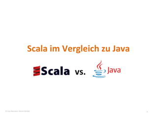 Scala im Vergleich zu Java vs.  © Sven Naumann, Marcel Rehfeld 
