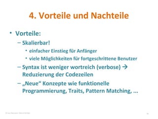 4. Vorteile und Nachteile Vorteile: Skalierbar! einfacher Einstieg für Anfänger viele Möglichkeiten für fortgeschrittene Benutzer Syntax ist weniger wortreich (verbose)    Reduzierung der Codezeilen „ Neue“ Konzepte wie funktionelle Programmierung, Traits, Pattern Matching, ... © Sven Naumann, Marcel Rehfeld 