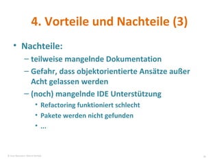 4. Vorteile und Nachteile (3) Nachteile: teilweise mangelnde Dokumentation Gefahr, dass objektorientierte Ansätze außer Acht gelassen werden (noch) mangelnde IDE Unterstützung  Refactoring funktioniert schlecht Pakete werden nicht gefunden ... © Sven Naumann, Marcel Rehfeld 