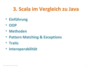 3. Scala im Vergleich zu Java Einführung OOP Methoden Pattern Matching & Exceptions Traits Interoperabilität © Sven Naumann, Marcel Rehfeld 