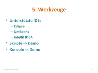 5. Werkzeuge Unterstützte IDEs Eclipse  NetBeans IntelliJ IDEA Skripte -> Demo Konsole -> Demo © Sven Naumann, Marcel Rehfeld 