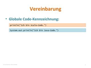 Vereinbarung Globale Code-Kennzeichnung: System.out.println(“Ich bin Java-Code.”) println(“Ich bin Scala-Code.”) © Sven Naumann, Marcel Rehfeld 