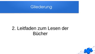 Gliederung
2. Leitfaden zum Lesen der
Bücher
 