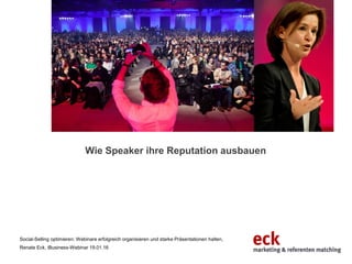 Wie Speaker ihre Reputation ausbauen
Social-Selling optimieren: Webinare erfolgreich organisieren und starke Präsentationen halten,
Renate Eck, iBusiness-Webinar 19.01.16
 