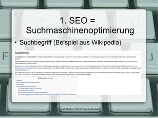 Social Media ©2014 Claudia Dieterle 10
1. SEO =
Suchmaschinenoptimierung
● Suchbegriff (Beispiel aus Wikipedia)
 