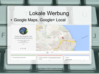 Social Media ©2014 Claudia Dieterle 34
Lokale Werbung
● Google Maps, Google+ Local
 