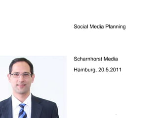 Social Media Planning Scharnhorst Media  Hamburg, 20.5.2011 