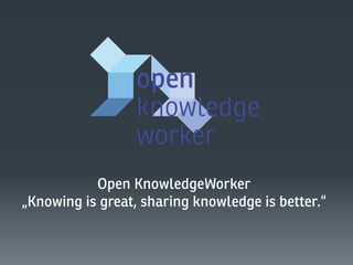 Open KnowledgeWorker
„Knowing is great, sharing knowledge is better.“

 