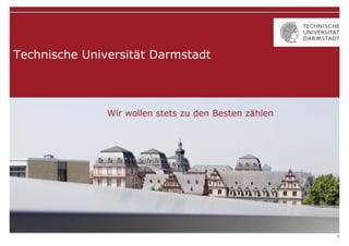 Technische Universität Darmstadt



               Wir wollen stets zu den Besten zählen




                                                       1
 