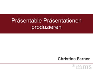 Präsentable Präsentationen produzieren Christina Ferner 