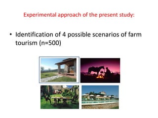 Experimental approach of the present study:


• Identification of 4 possible scenarios of farm
  tourism (n=500)




8
 