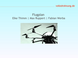 volledrohnung.de
Flugplan
Elke Thimm | Max Ruppert | Fabian Werba
 