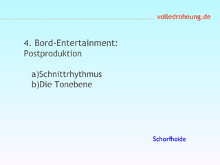 volledrohnung.de
4. Bord-Entertainment:
Postproduktion
a)Schnittrhythmus
b)Die Tonebene
Schorfheide
 