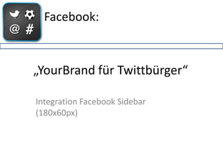 Facebook:



„YourBrand für Twittbürger“

Integration Facebook Sidebar
(180x60px)
 