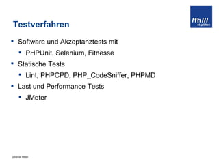 Testverfahren Software und Akzeptanztests mit PHPUnit, Selenium, Fitnesse Statische Tests Lint, PHPCPD, PHP_CodeSniffer, PHPMD Last und Performance Tests JMeter 