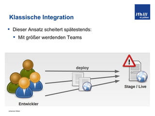 Klassische Integration Dieser Ansatz scheitert spätestends: Mit größer werdenden Teams 