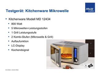 Testgerät: Kitchenware Mikrowelle Kitchenware Modell MD 12434 800 Watt 5 Mikrowellen-Leistungsstufen 1 Grill Leistungsstufe 2 Kombi-Stufen (Mikrowelle & Grill) Auftaufunktion LC-Display Kochendsignal 