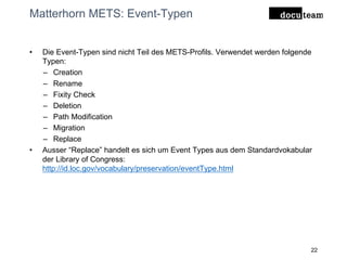 Matterhorn METS: Event-Typen
• Die Event-Typen sind nicht Teil des METS-Profils. Verwendet werden folgende
Typen:
– Creati...