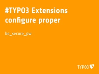 #TYPO3 Extensions
conﬁgure proper
be_secure_pw
 
