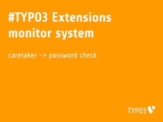 #TYPO3 Extensions
monitor system
caretaker -> password check
 