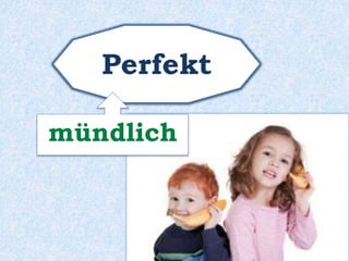 Perfekt 
mündlich 
 