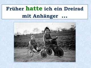 haben 
Das Präteritum 
von haben benutzt man 
auch für die mündliche 
Kommunikation! 
 