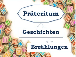 Präteritum 
Geschichten 
Erzählungen 
 