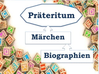 Präteritum 
Märchen 
Biographien 
 