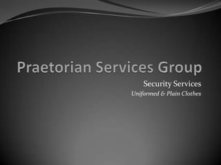 Praetorian Services Group Security Services Uniformed & Plain Clothes 