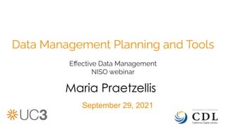 September 29, 2021
Data Management Planning and Tools
Eﬀective Data Management
NISO webinar
Maria Praetzellis
 
