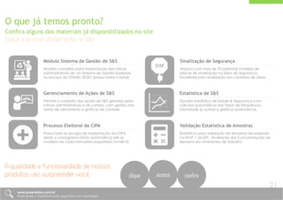 O que já temos pronto?
Confira alguns dos materiais já disponibilizados no site
clique e acesse diretamente no site antes do atendimento aos itens técnicos da Norma, é aconselhável que
sejam inseridos itens de suporte, que visam garantir rastreabilidade e
formalidade ao documento. São itens simples, mas que conferem maior
credibilidade ao documento, como por exemplo:
Módulo Sistema de Gestão de S&S
Modelo completo para implantação das rotinas
administrativas de um Sistema de Gestão baseado
no escopo da OHSAS 18.001 [possui vídeo tutorial]
Gerenciamento de Ações de S&S
Permite o cadastro das ações de S&S geradas pelas
rotinas administrativas e de campo, com gestão das
datas de vencimento e gráficos de controle
Processo Eleitoral da CIPA
Possui todo os escopo de implantação da CIPA,
deste o cronograma [todo automático] até os
modelos de cada formulário requisitado na NR 05
Sinalização de Segurança
Arquivo com mais de 70 [setenta] modelos de
placas de sinalização na área de segurança.
Excelente para sinalização em canteiros de obras
Estatística de S&S
Quadro estatístico de Saúde & Segurança com
cálculos automáticos das Taxas de Frequência,
Gravidade [e outras] e gráficos automáticos
Validação Estatística de Amostras
Estatística para validação de amostras de baseado
na IN Nº 1 da SST - Avaliação das Concentrações de
Benzeno em Ambientes de Trabalho
www.praevenire.com.br
Praevenire | Transformando segurança em resultados
21
A qualidade e funcionalidade de nossos
produtos vão surpreender você. clique acesse confira
 