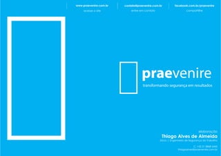www.praevenire.com.br
acesse o site
contato@praevenire.com.br
entre em contato
elaboração
Thiago Alves de Almeida
Sócio | Engenheiro de Segurança do Trabalho
C. +55 31 8868 6445
thiagoalves@praevenire.com.br
praevenire
transformando segurança em resultados
facebook.com.br/praevenire
compartilhe
 