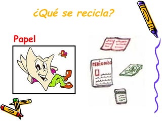 ¿Qué se recicla?
Papel 
 
