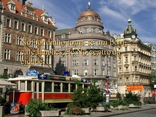 No bondinho toma-se um bom café,lanches,etc.No centro da cidade. 